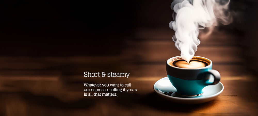 whatever you want to call our espresso, calling it yours is all that matters